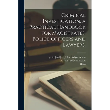Criminal Investigation, a Practical Handbook for Magistrates, Police Officers and Lawyers;