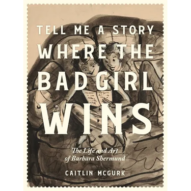 Tell Me a Story Where the Bad Girl Wins: The Life and Art of Barbara Shermund
