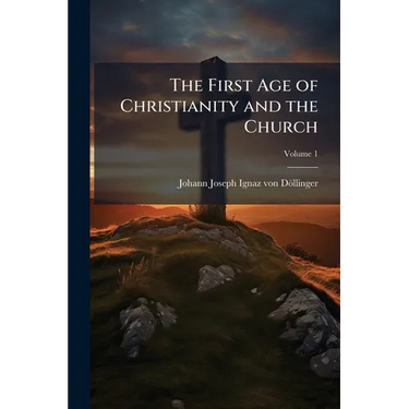 The First Age of Christianity and the Church; Volume 1