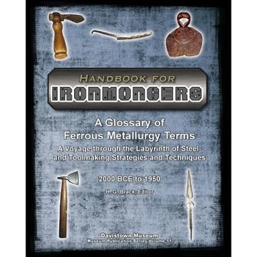 Handbook for Ironmongers: A Glossary of Ferrous Metallurgy Terms: A Voyage through the Labyrinth of Steel- and Toolmaking Strategies and Techniq