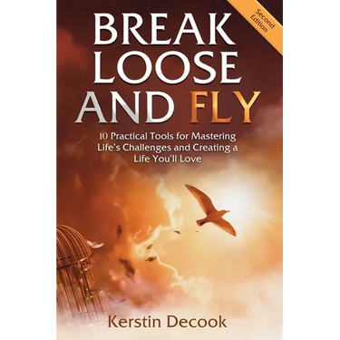 Break Loose and Fly: 10 Practical Tools for Mastering Life's Challenges and Creating a Life You'll Love (Second Edition)