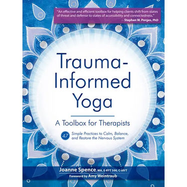 Trauma Informed Yoga: A Toolbox for Therapists: 47 Practices to Calm Balance, and Restore the Nervous System