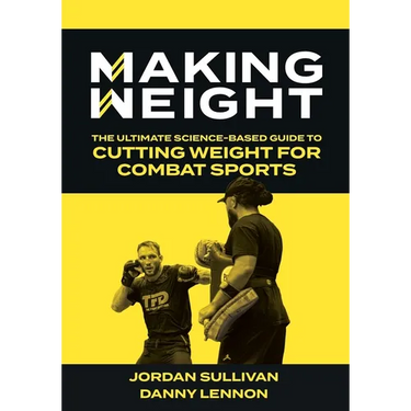 Making Weight: The Ultimate Science Based Guide to Cutting Weight for Combat Sports