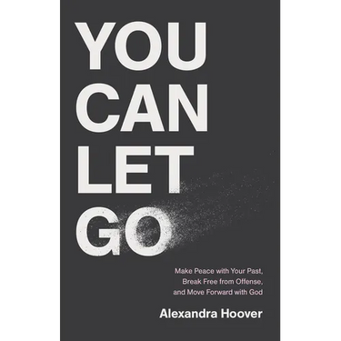 You Can Let Go: Make Peace with Your Past, Break Free from Offense, and Move Forward with God