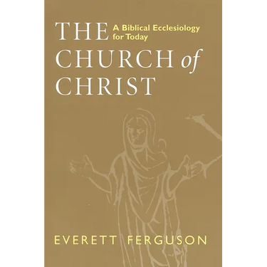 The Church of Christ: A Biblical Ecclesiology for Today