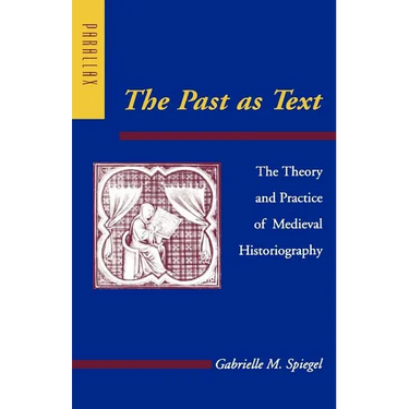 The Past as Text: The Theory and Practice of Medieval Historiography