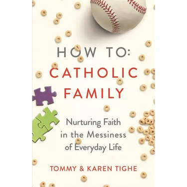 How to Catholic Family: Nurturing Faith in the Messiness of Everyday Life