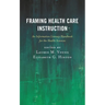 Framing Health Care Instruction: An Information Literacy Handbook for the Health Sciences