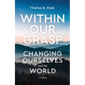 Within Our Grasp: Changing Ourselves and the World