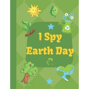 I Spy Earth Day: Earth Day themed fun I Spy With My Little Eyes guessing game book for 2-6 year old kids