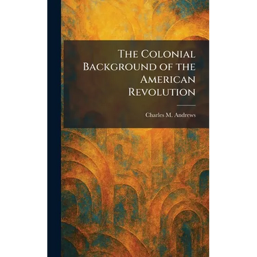 The Colonial Background of the American Revolution