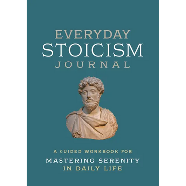Everyday Stoicism Journal: A Guided Workbook for Mastering Serenity in Daily Life