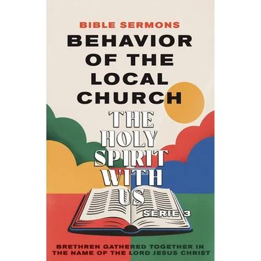 Behavior of the Local Church - The Holy Spirit With Us: Brethren Gathered Together in the Name of the Lord Jesus Christ