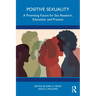 Positive Sexuality: A Promising Future for Sex Research, Education, and Practice