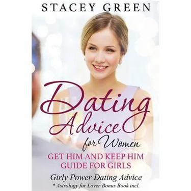 Dating Advice for Women: Get Him and Keep Him Guide for Girls: Girly Power Dating Advice * Astrology for Lover Bonus Book Incl.