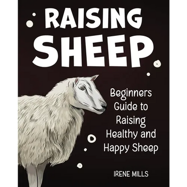 Raising Sheep: Beginners Guide to Raising Healthy and Happy Sheep