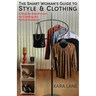 The Smart Woman's Guide to Style & Clothing: A Step-By-Step Process for Creating the Perfect Wardrobe