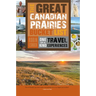 The Great Canadian Prairies Bucket List: One-Of-A-Kind Travel Experiences