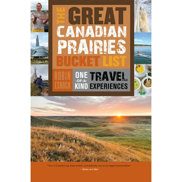 The Great Canadian Prairies Bucket List: One-Of-A-Kind Travel Experiences
