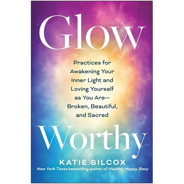 Glow-Worthy: Practices for Awakening Your Inner Light and Loving Yourself as You Are--Broken, Beautiful, and Sacred