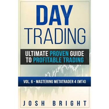 Day Trading: Ultimate Proven Guide to Profitable Trading: Volume 6 - Mastering MetaTrader 4 (MT4)