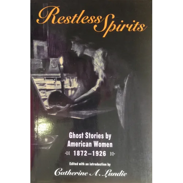 Restless Spirits: Ghost Stories by American Women, 1872-1926