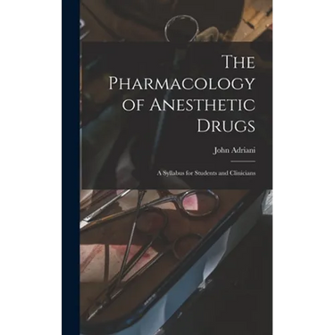 The Pharmacology of Anesthetic Drugs; a Syllabus for Students and Clinicians