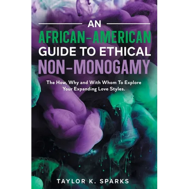 An African-American Guide To Ethical Non-Monogamy The How, Why and With Whom To Explore Your Expanding Love Styles