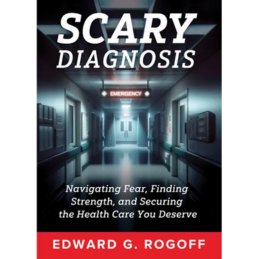 Scary Diagnosis: Navigating Fear, Finding Strength, and Securing the Health Care You Deserve