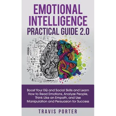 Emotional Intelligence Practical Guide 2.0: Boost Your EQ and Social Skills and Learn How to Read Emotions, Read Emotions, Think Like an Empath, and U