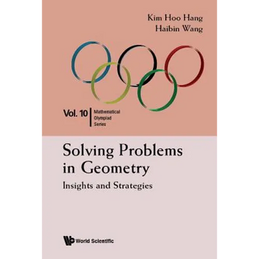 Solving Problems in Geometry: Insights and Strategies for Mathematical Olympiad and Competitions