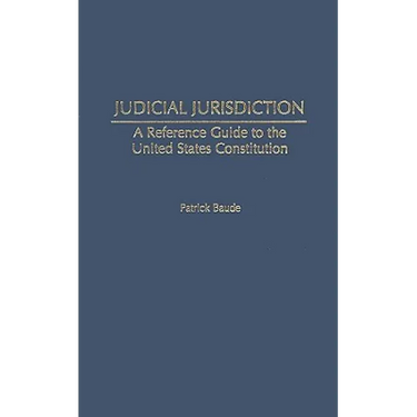 Judicial Jurisdiction: A Reference Guide to the United States Constitution