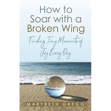 How to Soar With a Broken Wing: Finding Tiny Moments of Joy Every Day