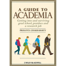 A Guide to Academia: Getting Into and Surviving Grad School, Postdocs, and a Research Job