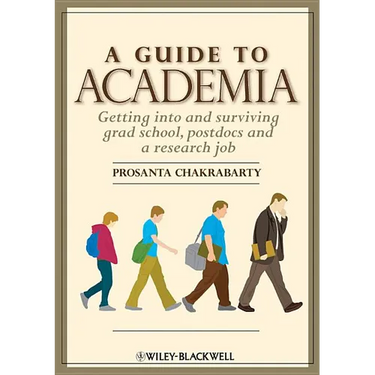 A Guide to Academia: Getting Into and Surviving Grad School, Postdocs, and a Research Job