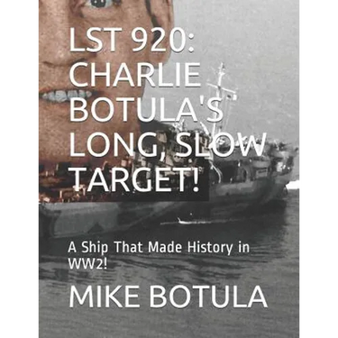 Lst 920: Charlie Botula's Long, Slow Target!: A Ship That Made History in Ww2!