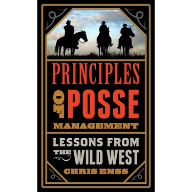 Principles of Posse Management: Lessons from the Old West for Today's Leaders