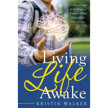 Living Life Awake: Use Knowledge of the Brain to Create a Mind Prepared for Your Future