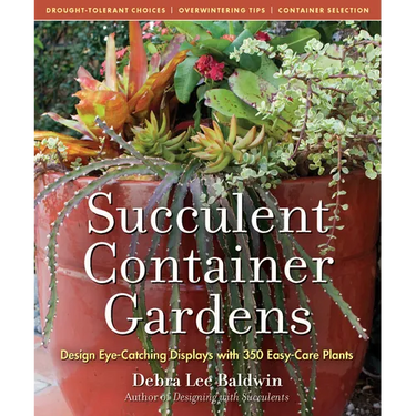 Succulent Container Gardens: Design Eye-Catching Displays with 350 Easy-Care Plants