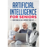 Artificial Intelligence for Seniors: How AI Can Improve Your Life