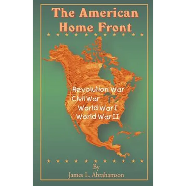 The American Home Front: Revolutionary War, Civil War, World War I, World War II
