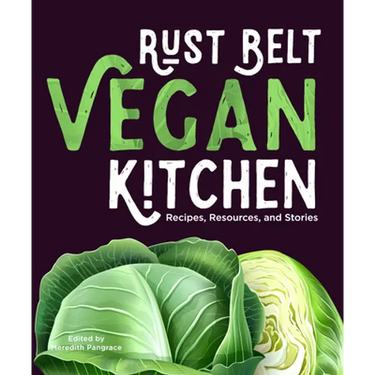 Rust Belt Vegan Kitchen: Recipes, Resources, and Stories