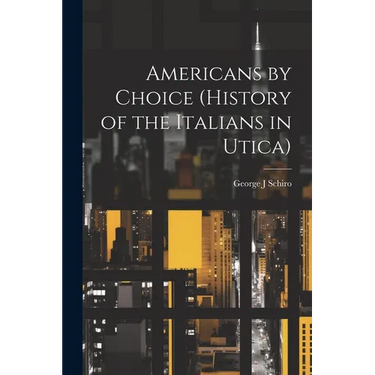 Americans by Choice (history of the Italians in Utica)