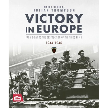 Victory in Europe: From D-Day to the Destruction of the Third Reich, 1944-1945