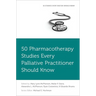 50 Pharmacotherapy Studies Every Palliative Practitioner Should Know