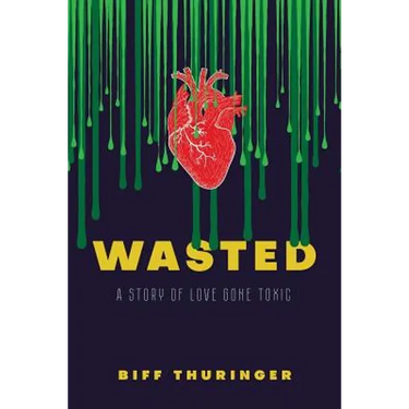 Wasted: A Story of Love Gone Toxic