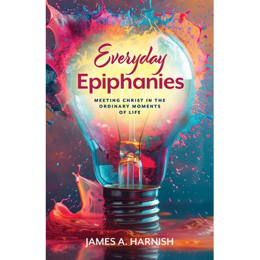 Everyday Epiphanies: Meeting Christ in the Ordinary Moments of Life
