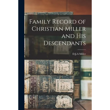 Family Record of Christian Miller and His Descendants