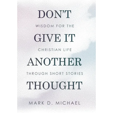 Don't Give It Another Thought: Wisdom for the Christian Life Through Short Stories
