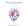 Marvelous Messages from Your Childhood: Thirteen Traits that Reveal Your Hidden Potential and Empower You to Answer the Calling of Your Heart